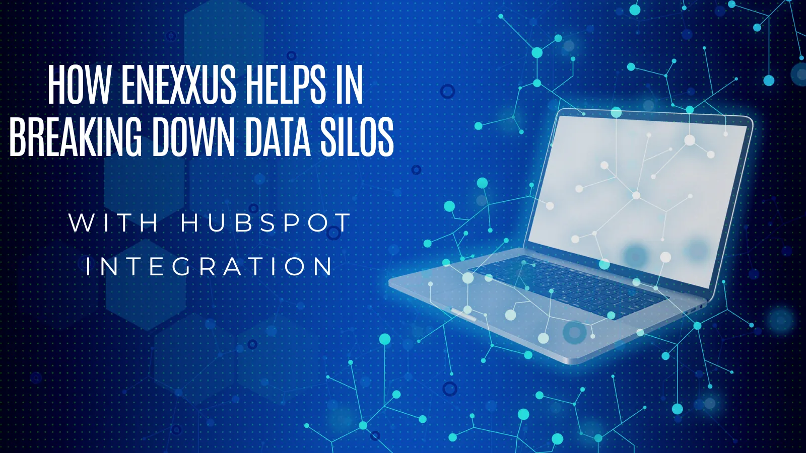 ENEXXUS Helps in Breaking Down Data Silos with HubSpot Integration