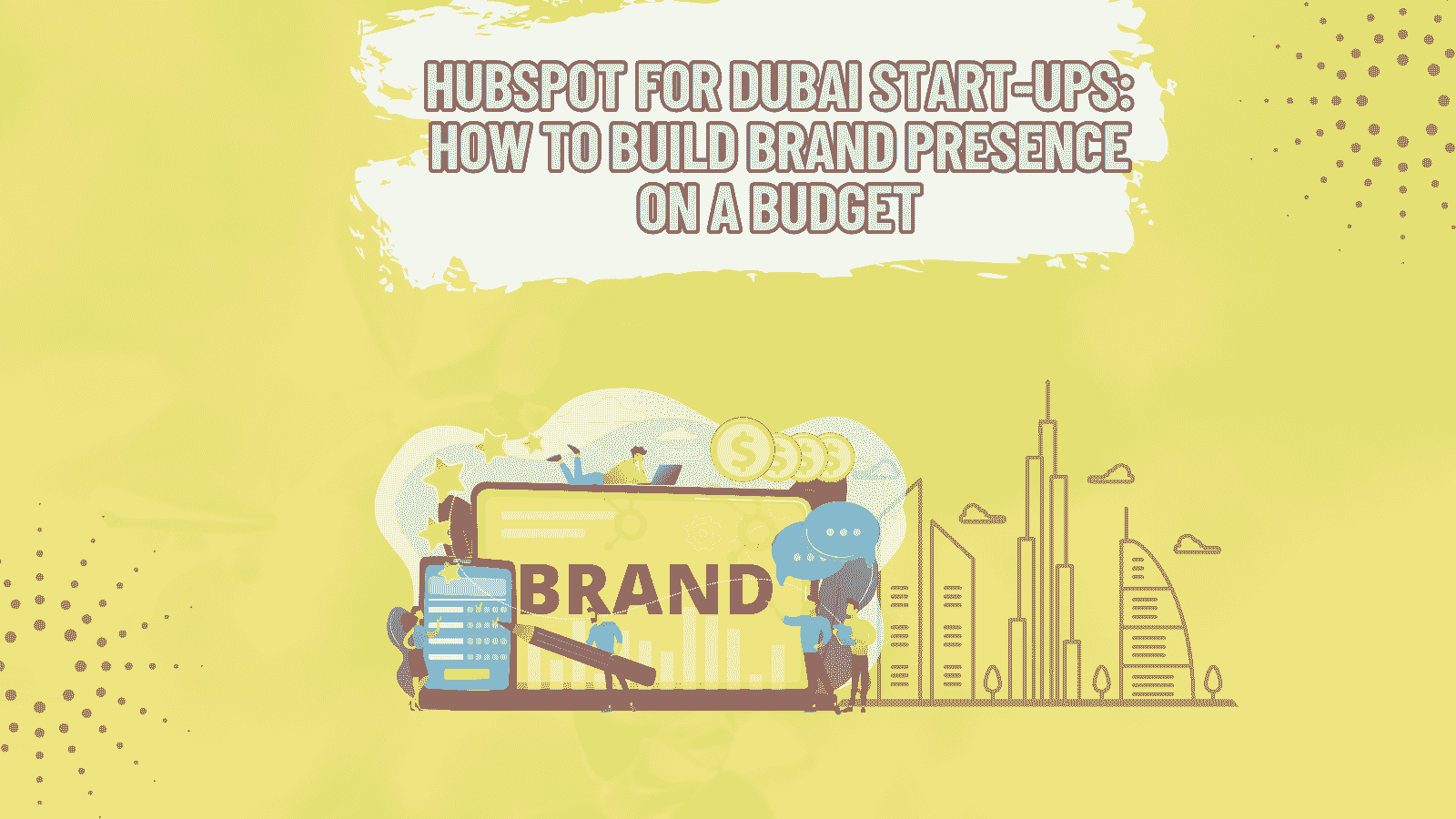 How Startup Companies in Dubai Can Build a Strong Brand Presence with HubSpot