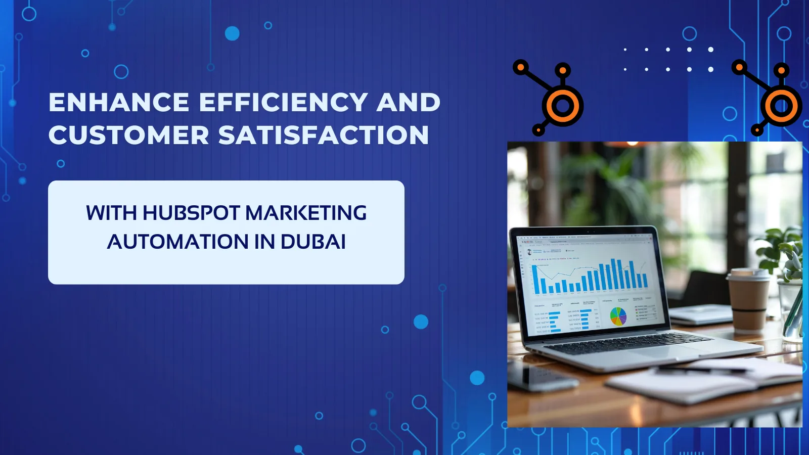 Enhance Efficency and Customer Satisfaction with Hubspot Marketing Automation In Dubai