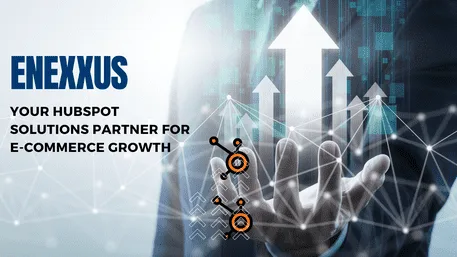 Enexxus: Your HubSpot Solutions Partner for E-Commerce Growth